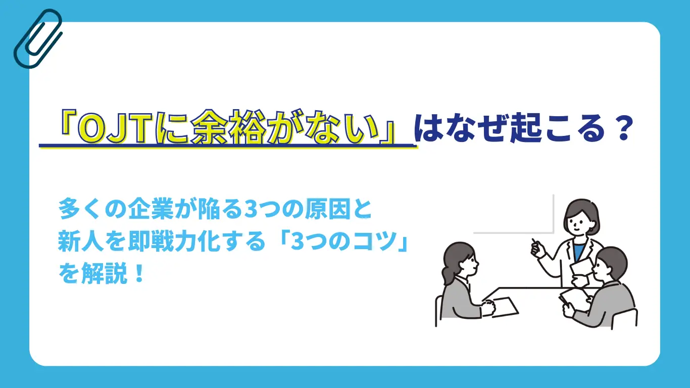 OJTに余裕がない原因と明日から実践できる解決策｜担当者の負担を減らし新人を即戦力化するコツ